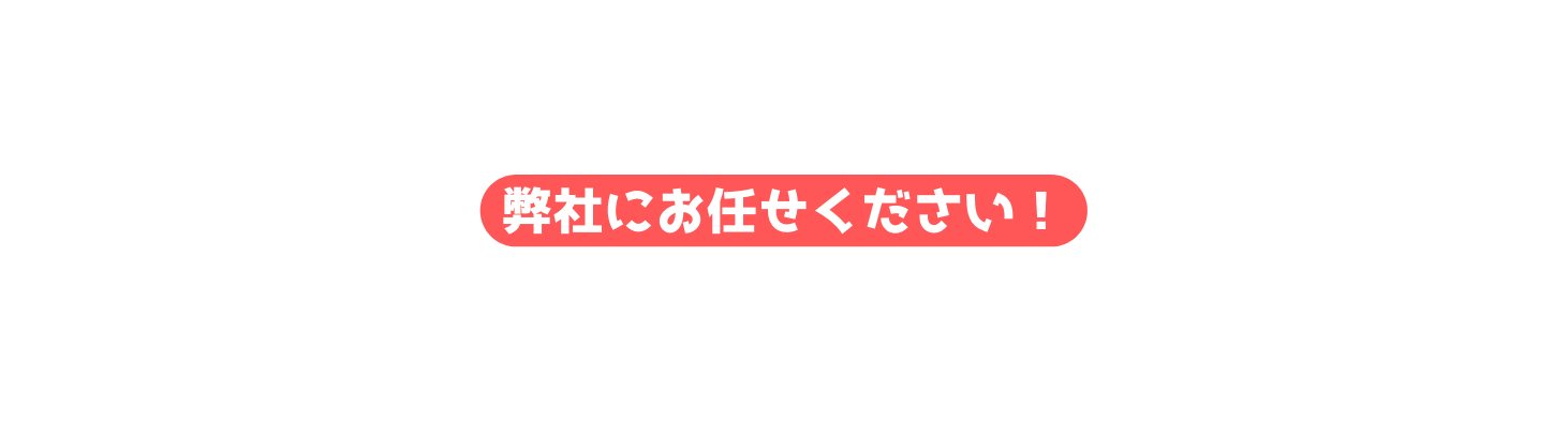 弊社にお任せください